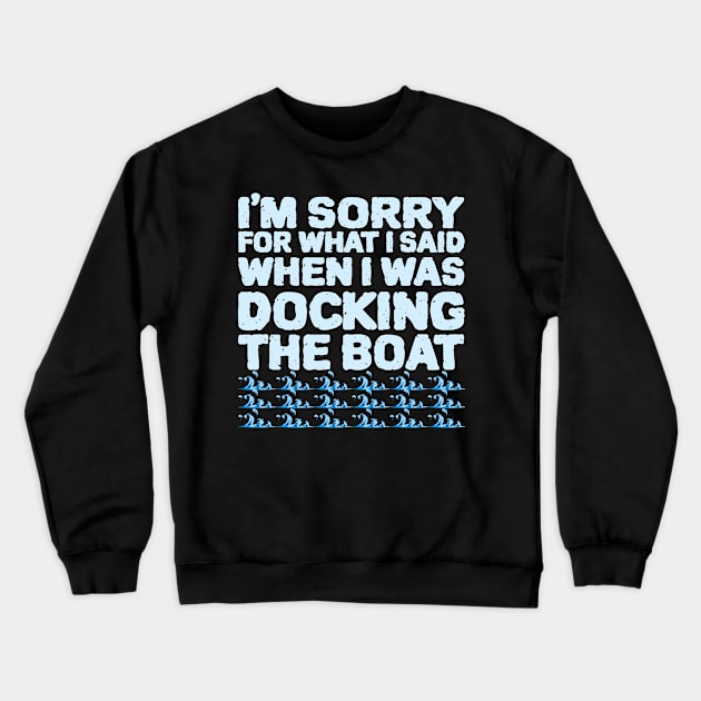 Im Sorry For What I Said While Docking The Boat Crewneck Sweatshirt by ZenCloak